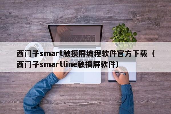 西門子smart觸摸屏編程軟件官方下載（西門子smartline觸摸屏軟件）-第1張圖片-晉江速捷自動化科技有限公司