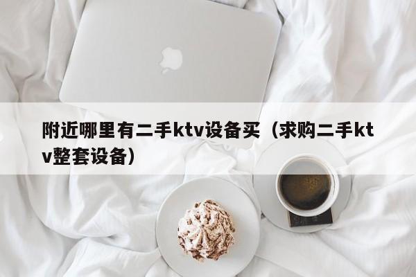 附近哪里有二手ktv設(shè)備買（求購二手ktv整套設(shè)備）-第1張圖片-晉江速捷自動化科技有限公司