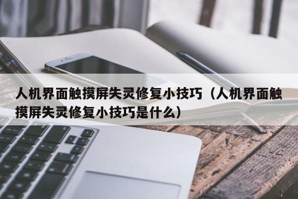 人機界面觸摸屏失靈修復小技巧（人機界面觸摸屏失靈修復小技巧是什么）-第1張圖片-晉江速捷自動化科技有限公司
