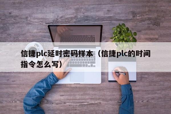 信捷plc延時密碼樣本（信捷plc的時間指令怎么寫）-第1張圖片-晉江速捷自動化科技有限公司