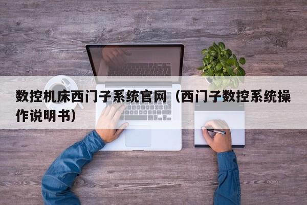 數控機床西門子系統官網（西門子數控系統操作說明書）-第1張圖片-晉江速捷自動化科技有限公司
