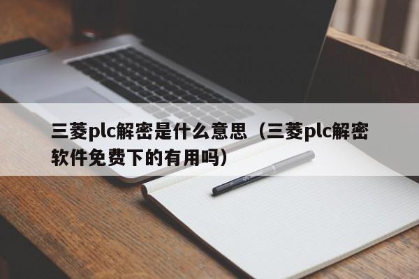 三菱plc解密是什么意思（三菱plc解密軟件免費下的有用嗎）-第1張圖片-晉江速捷自動化科技有限公司