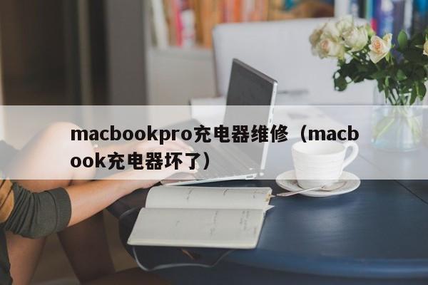 macbookpro充電器維修（macbook充電器壞了）-第1張圖片-晉江速捷自動化科技有限公司
