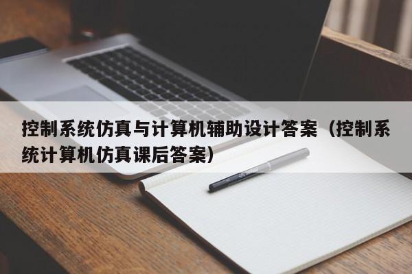 控制系統仿真與計算機輔助設計答案（控制系統計算機仿真課后答案）-第1張圖片-晉江速捷自動化科技有限公司