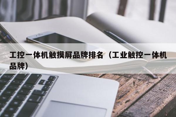 工控一體機觸摸屏品牌排名（工業(yè)觸控一體機品牌）-第1張圖片-晉江速捷自動化科技有限公司