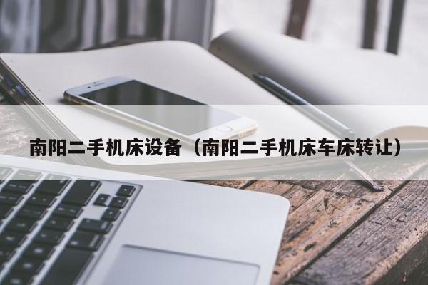南陽(yáng)二手機(jī)床設(shè)備（南陽(yáng)二手機(jī)床車床轉(zhuǎn)讓）-第1張圖片-晉江速捷自動(dòng)化科技有限公司