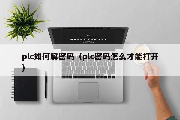plc如何解密碼（plc密碼怎么才能打開）-第1張圖片-晉江速捷自動化科技有限公司