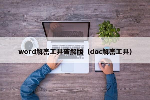 word解密工具破解版（doc解密工具）-第1張圖片-晉江速捷自動化科技有限公司
