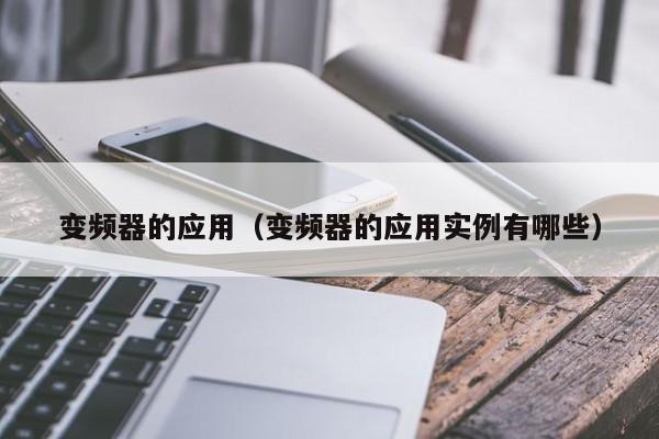 變頻器的應用（變頻器的應用實例有哪些）-第1張圖片-晉江速捷自動化科技有限公司
