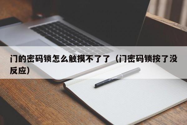 門的密碼鎖怎么觸摸不了了（門密碼鎖按了沒反應）-第1張圖片-晉江速捷自動化科技有限公司