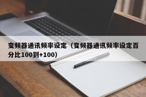 變頻器通訊頻率設定（變頻器通訊頻率設定百分比100到+100）-第1張圖片-晉江速捷自動化科技有限公司