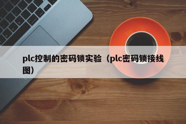 plc控制的密碼鎖實驗（plc密碼鎖接線圖）-第1張圖片-晉江速捷自動化科技有限公司