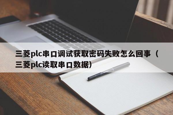 三菱plc串口調試獲取密碼失敗怎么回事（三菱plc讀取串口數據）-第1張圖片-晉江速捷自動化科技有限公司