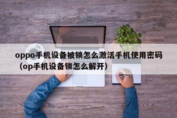 oppo手機設備被鎖怎么激活手機使用密碼（op手機設備鎖怎么解開）-第1張圖片-晉江速捷自動化科技有限公司