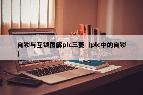 自鎖與互鎖圖解plc三菱（plc中的自鎖）-第1張圖片-晉江速捷自動化科技有限公司