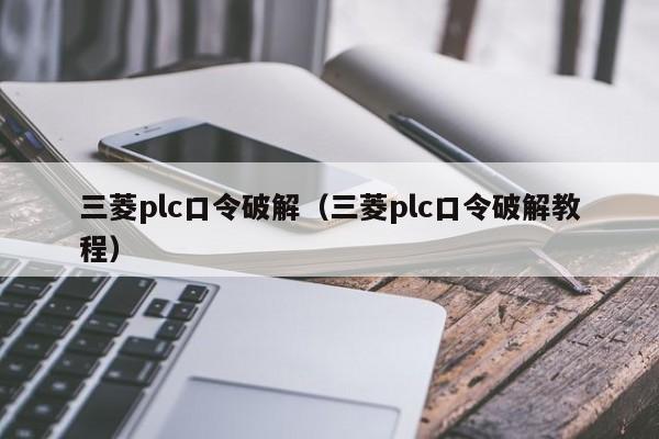 三菱plc口令破解（三菱plc口令破解教程）-第1張圖片-晉江速捷自動化科技有限公司