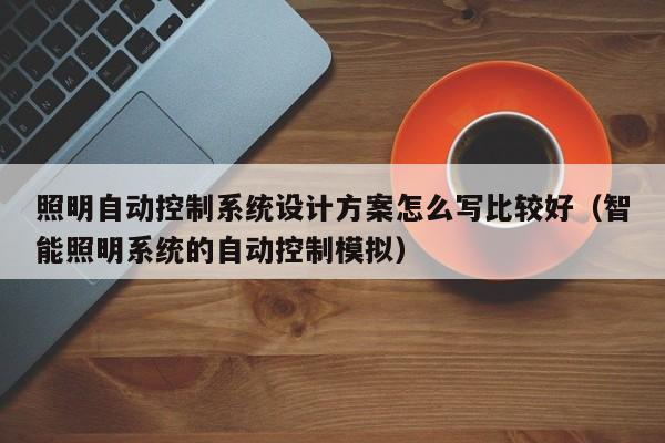 照明自動(dòng)控制系統(tǒng)設(shè)計(jì)方案怎么寫比較好（智能照明系統(tǒng)的自動(dòng)控制模擬）-第1張圖片-晉江速捷自動(dòng)化科技有限公司