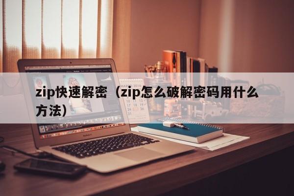 zip快速解密（zip怎么破解密碼用什么方法）-第1張圖片-晉江速捷自動化科技有限公司