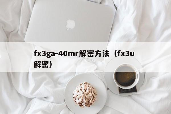 fx3ga-40mr解密方法（fx3u 解密）-第1張圖片-晉江速捷自動化科技有限公司