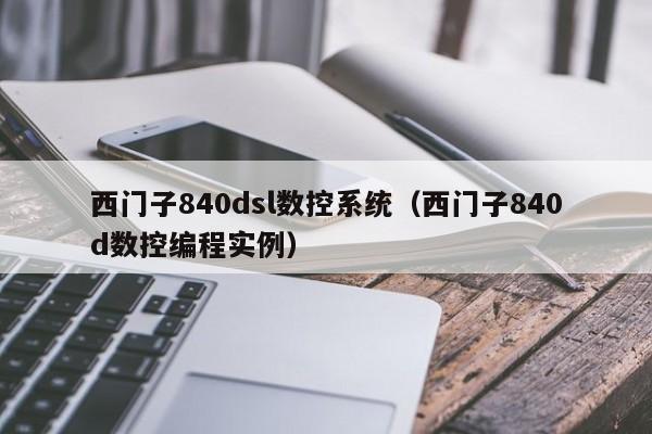 西門子840dsl數(shù)控系統(tǒng)（西門子840d數(shù)控編程實(shí)例）-第1張圖片-晉江速捷自動(dòng)化科技有限公司