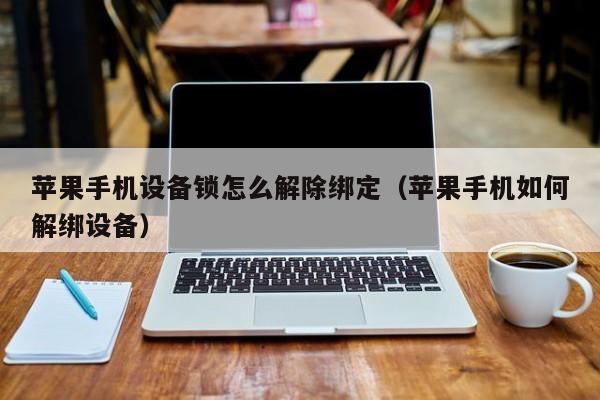 蘋果手機設(shè)備鎖怎么解除綁定（蘋果手機如何解綁設(shè)備）-第1張圖片-晉江速捷自動化科技有限公司